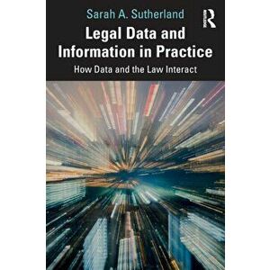 Legal Data and Information in Practice. How Data and the Law Interact, Paperback - Sarah A. Sutherland imagine