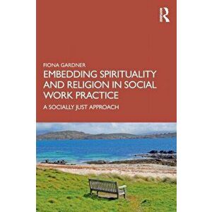 Embedding Spirituality and Religion in Social Work Practice. A Socially Just Approach, Paperback - Fiona (La Trobe University) Gardner imagine