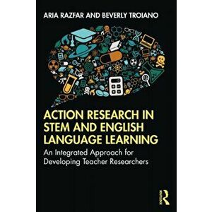Action Research in STEM and English Language Learning. An Integrated Approach for Developing Teacher Researchers, Paperback - Beverly Troiano imagine