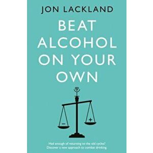 Beat alcohol on your own, Paperback - Jon Lackland imagine