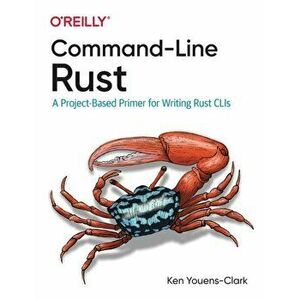 Command-Line Rust. A Project-Based Primer for Writing Rust CLIs, Paperback - Ken Youens Clark imagine