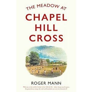 The Meadow at Chapel Hill Cross, Paperback - Roger Mann imagine