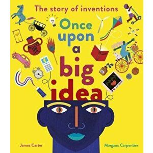 Once Upon a Big Idea. The Story of Inventions, Hardback - James Carter imagine
