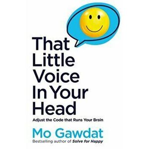 That Little Voice In Your Head. Adjust the Code That Runs Your Brain, Paperback - Mo Gawdat imagine