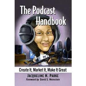 The Podcast Handbook. Create It, Market It, Make It Great, Paperback - Jacqueline N. Parke imagine