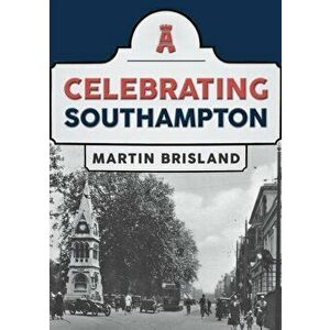 Celebrating Southampton, Paperback - Martin Brisland imagine