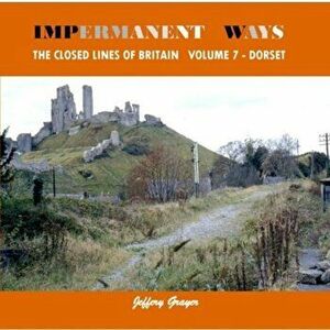 Impermanent Ways: The Closed Lines of Britain Vol 7 - Dorset, Paperback - Jeffery Grayer imagine