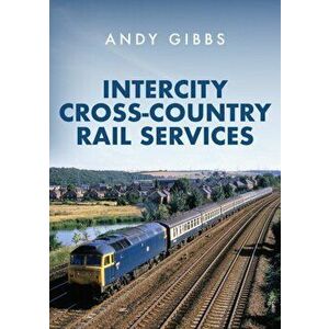 InterCity Cross-country Rail Services, Paperback - Andy Gibbs imagine