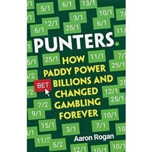 Punters. How Paddy Power Bet Billions and Changed Gambling Forever, Paperback - Aaron Rogan imagine