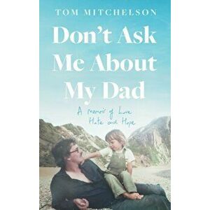 Don't Ask Me About My Dad. A Memoir of Love, Hate and Hope, Hardback - Tom Mitchelson imagine
