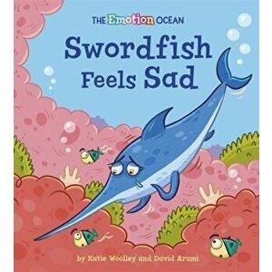 The Emotion Ocean: Swordfish Feels Sad, Paperback - Katie Woolley imagine