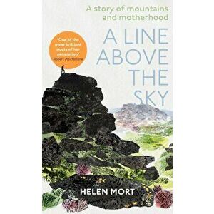 A Line Above the Sky. On Mountains and Motherhood, Paperback - Helen Mort imagine