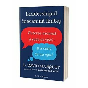 Leadershipul inseamna limbaj. Puterea ascunsa a ceea ce spui - si a ceea ce nu spui - L. David Marquet imagine