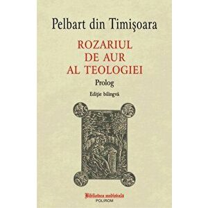 Rozariul de aur al teologiei. Prolog. Editie bilingva - Pelbart din Timisoara imagine