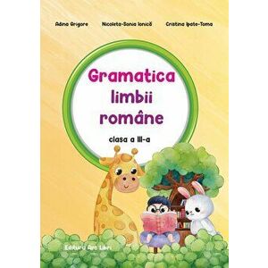 Gramatica limbii romane. Clasa a III-a - Adina Grigore, Nicoleta-Sonia Ionica, Cristina Ipate-Toma imagine