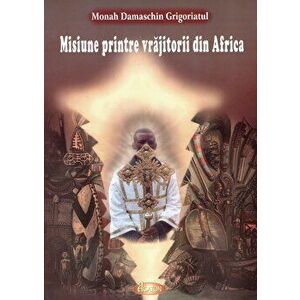 Misiune printre vrajitorii din Africa - Monah Damaschin Grigoriatul imagine
