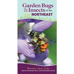 Garden Bugs & Insects of the Northeast. Identify Pollinators, Pests, and Other Garden Visitors, Spiral Bound - Jaret C. Daniels imagine