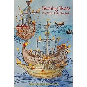 Burning Boats. The Birth of Muslim Spain, Paperback - Julia Juwairiah Simpson-Urrutia imagine