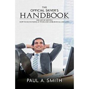 The Official Skiver's Handbook. The Art of Skiving: How to Do Nothing at Work and Look Busy All Day Long, Paperback - Paul A. Smith imagine