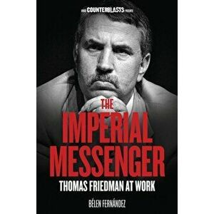 The Imperial Messenger. Thomas Friedman at Work, Paperback - Belen Fernandez imagine