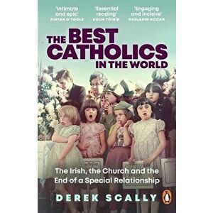 The Best Catholics in the World. The Irish, the Church and the End of a Special Relationship, Paperback - Derek Scally imagine