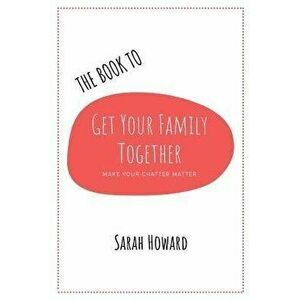 The Book to Get Your Family Together. Make Your Chatter Matter, Paperback - Sarah Howard imagine