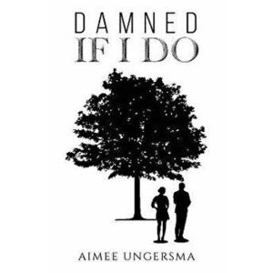 Damned If I Do, Paperback - Aimee Ungersma imagine