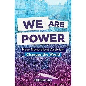 We Are Power: How Nonviolent Activism Changes the World, Paperback - Todd Hasak-Lowy imagine
