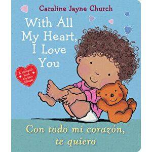 With All My Heart, I Love You / Con todo mi corazon, te quiero, Board book - Caroline Jayne Church imagine