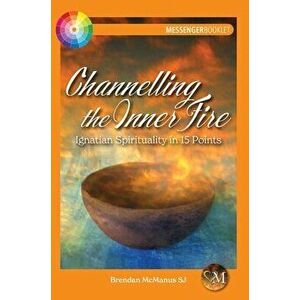 Channelling the Inner Fire. Ignatian Spirituality in 15 Points, Paperback - Brendan (SJ) McManus imagine