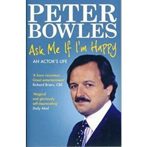 Ask Me if I'm Happy. An Actor's Life, Paperback - Peter Bowles imagine