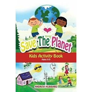 Save the Planet. Kids Activity Book Ages 6-9, Paperback - Andrew Hubbard imagine