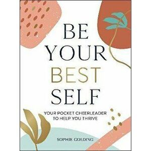 Be Your Best Self. Your Pocket Cheerleader to Help You Thrive, Hardback - Sophie Golding imagine