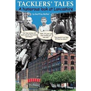 Tackler's Tales. A Humorous Look at Lancashire, Paperback - Geoffrey Mather imagine