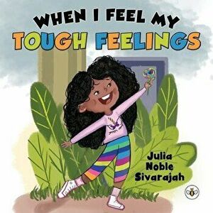 When I Feel My Tough Feelings, Paperback - Julia Noble Sivarajah imagine