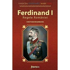 Ferdinand I. Regele Romaniei - Cristian Mosneanu imagine