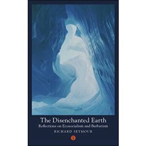 The Disenchanted Earth. Reflections on Ecosocialism and Barbarism, Paperback - Richard (Author) Seymour imagine