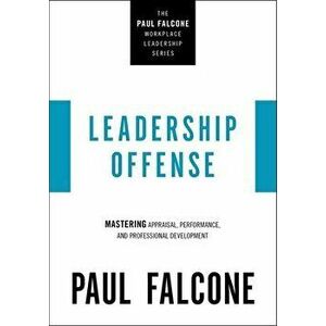 Leadership Offense. Mastering Appraisal, Performance, and Professional Development, Paperback - Paul Falcone imagine