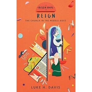 Reign. The Church in the Middle Ages, Paperback - Luke H. Davis imagine