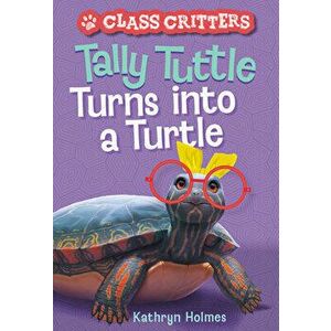 Tally Tuttle Turns into a Turtle (Class Critters #1), Paperback - Kathryn Holmes imagine