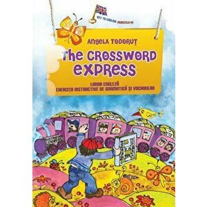 The crossword express. Limba engleza. Exercitii distractive de gramatica si vocabular - Angela Todorut imagine