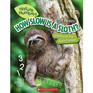 How Slow is a Sloth? (Nature Numbers). Measure the Rainforest, Paperback - Jill Esbaum imagine