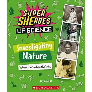 Investigating Nature. Women Who Led the Way (Super SHEroes of Science), Paperback - Anita Dalal imagine