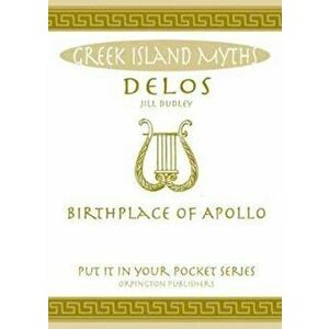 Delos. Birthplace of Apollo. All You Need to Know About the Island's Myth, Legend and its Gods, Paperback - Jill Dudley imagine