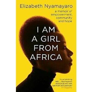 I Am A Girl From Africa. A memoir of empowerment, community and hope, Paperback - Elizabeth Nyamayaro imagine