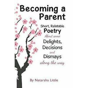 Becoming a Parent. Short, Relatable Poetry About the Delights, Decisions and Dismays Along the Way, Paperback - Natarsha Little imagine