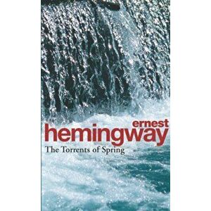 The Torrents Of Spring. A Romantic Novel in Honor of the Passing of a Great Race, Paperback - Ernest Hemingway imagine