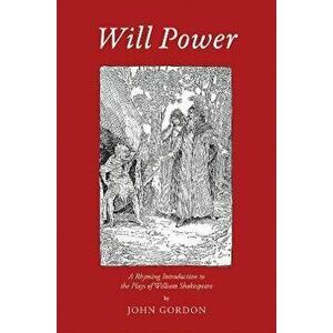 Will Power. A Rhyming Introduction to the Plays of William Shakespeare, Paperback - John Gordon imagine