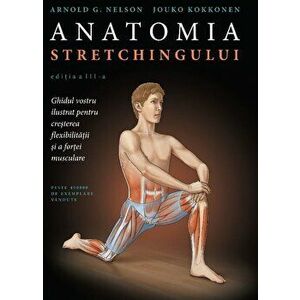 Anatomia stretchingului. Ghidul vostru ilustrat pentru cresterea flexibilitatii si a fortei musculare. Editia a III-a - Arnold G. Nelson, Jouko Kokkon imagine