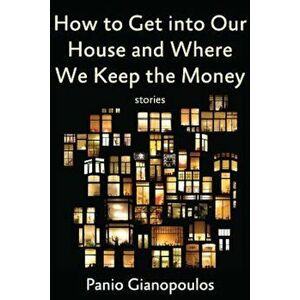 How to Get Into Our House and Where We Keep the Money, Paperback - Panio Gianopoulos imagine